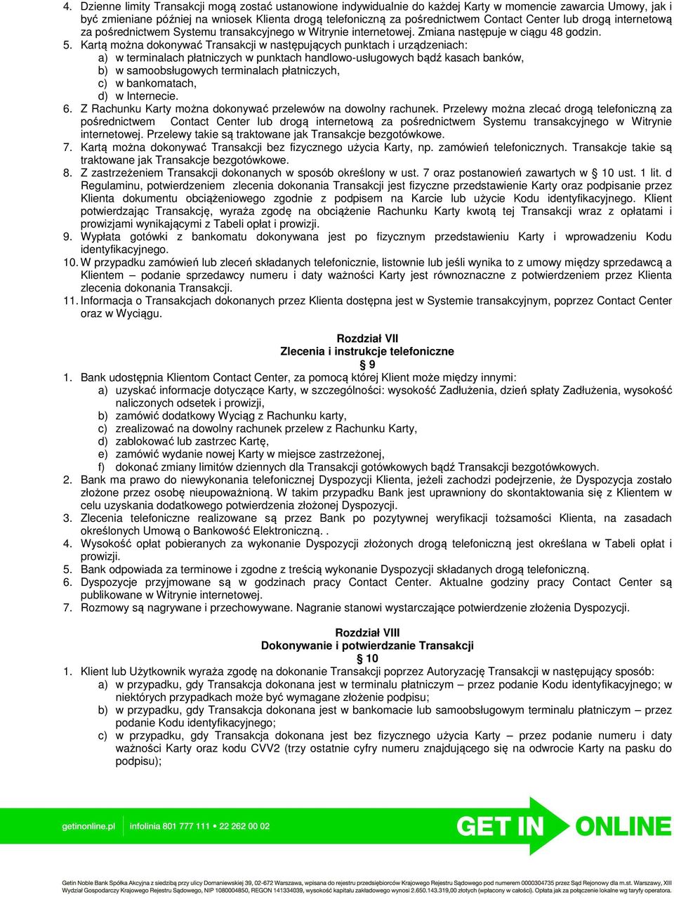 Kartą można dokonywać Transakcji w następujących punktach i urządzeniach: a) w terminalach płatniczych w punktach handlowo-usługowych bądź kasach banków, b) w samoobsługowych terminalach płatniczych,