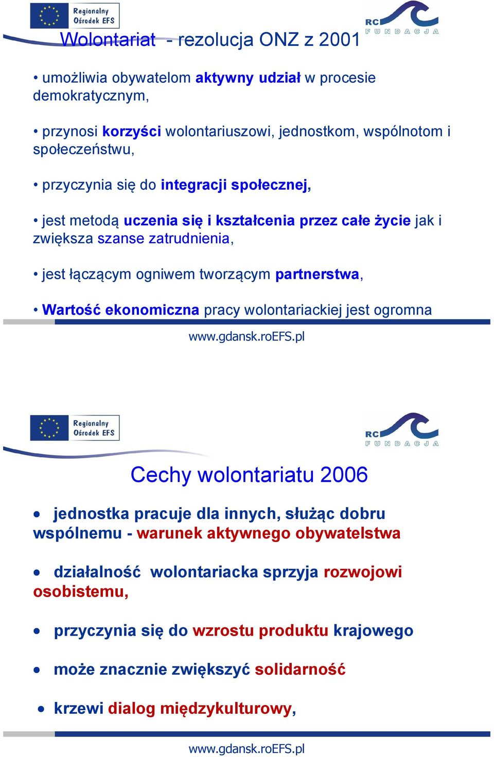 tworzącym partnerstwa, Wartość ekonomiczna pracy wolontariackiej jest ogromna Cechy wolontariatu 2006 jednostka pracuje dla innych, służąc dobru wspólnemu - warunek