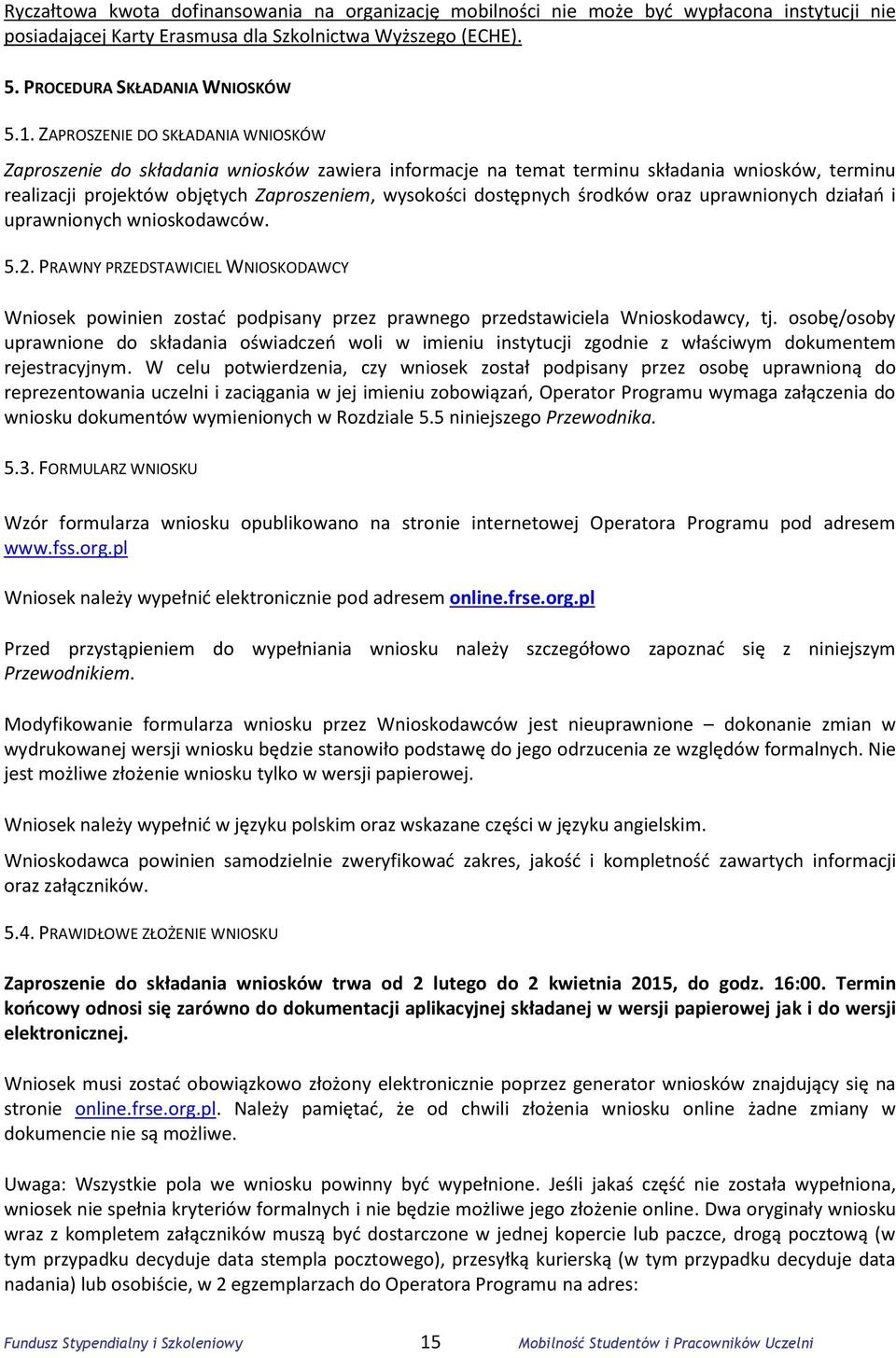 środków oraz uprawnionych działań i uprawnionych wnioskodawców. 5.2. PRAWNY PRZEDSTAWICIEL WNIOSKODAWCY Wniosek powinien zostać podpisany przez prawnego przedstawiciela Wnioskodawcy, tj.