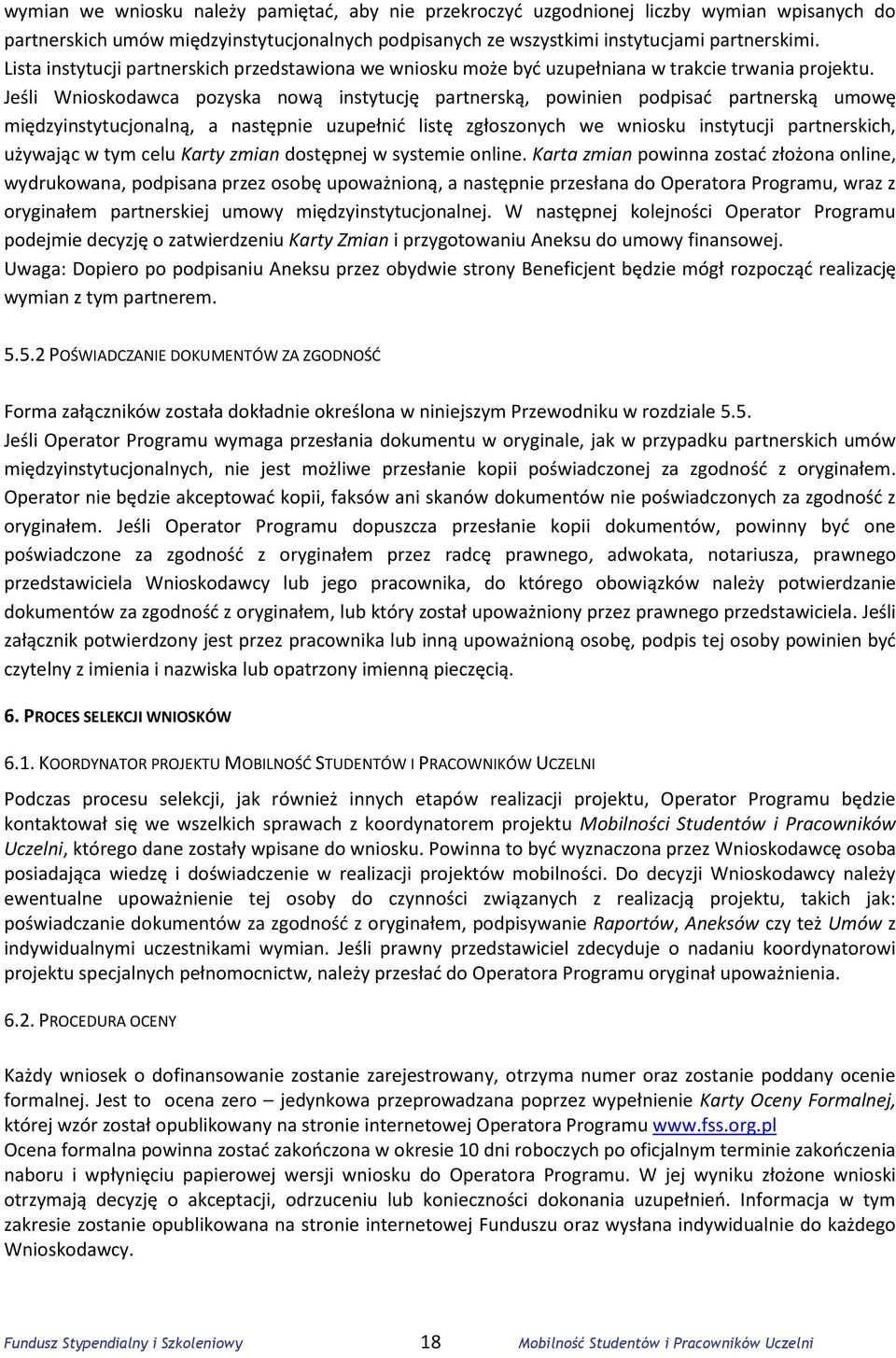 Jeśli Wnioskodawca pozyska nową instytucję partnerską, powinien podpisać partnerską umowę międzyinstytucjonalną, a następnie uzupełnić listę zgłoszonych we wniosku instytucji partnerskich, używając w