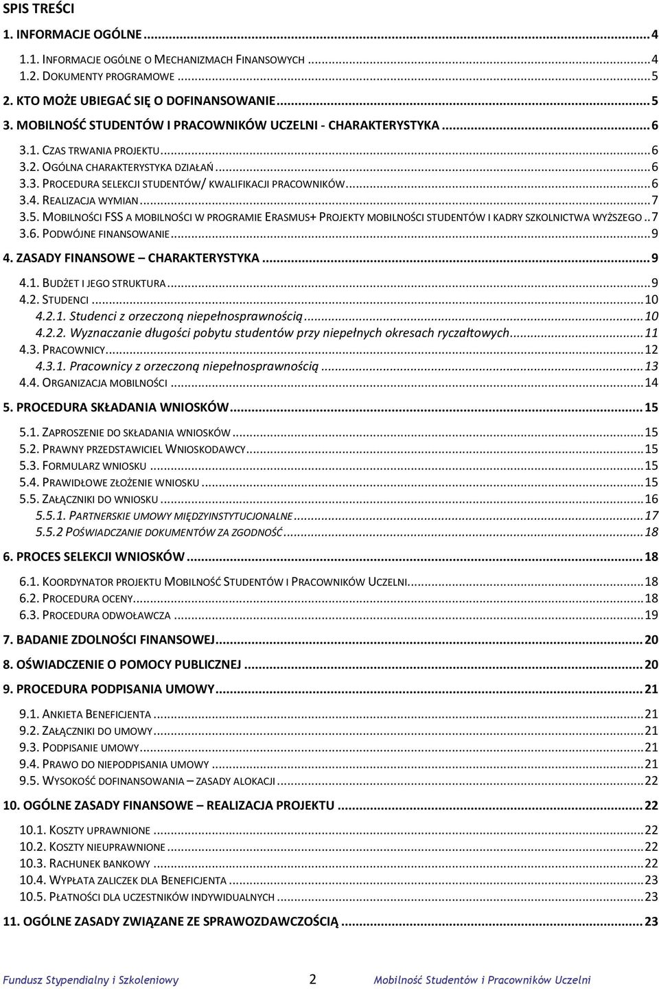 .. 6 3.4. REALIZACJA WYMIAN... 7 3.5. MOBILNOŚCI FSS A MOBILNOŚCI W PROGRAMIE ERASMUS+ PROJEKTY MOBILNOŚCI STUDENTÓW I KADRY SZKOLNICTWA WYŻSZEGO.. 7 3.6. PODWÓJNE FINANSOWANIE... 9 4.