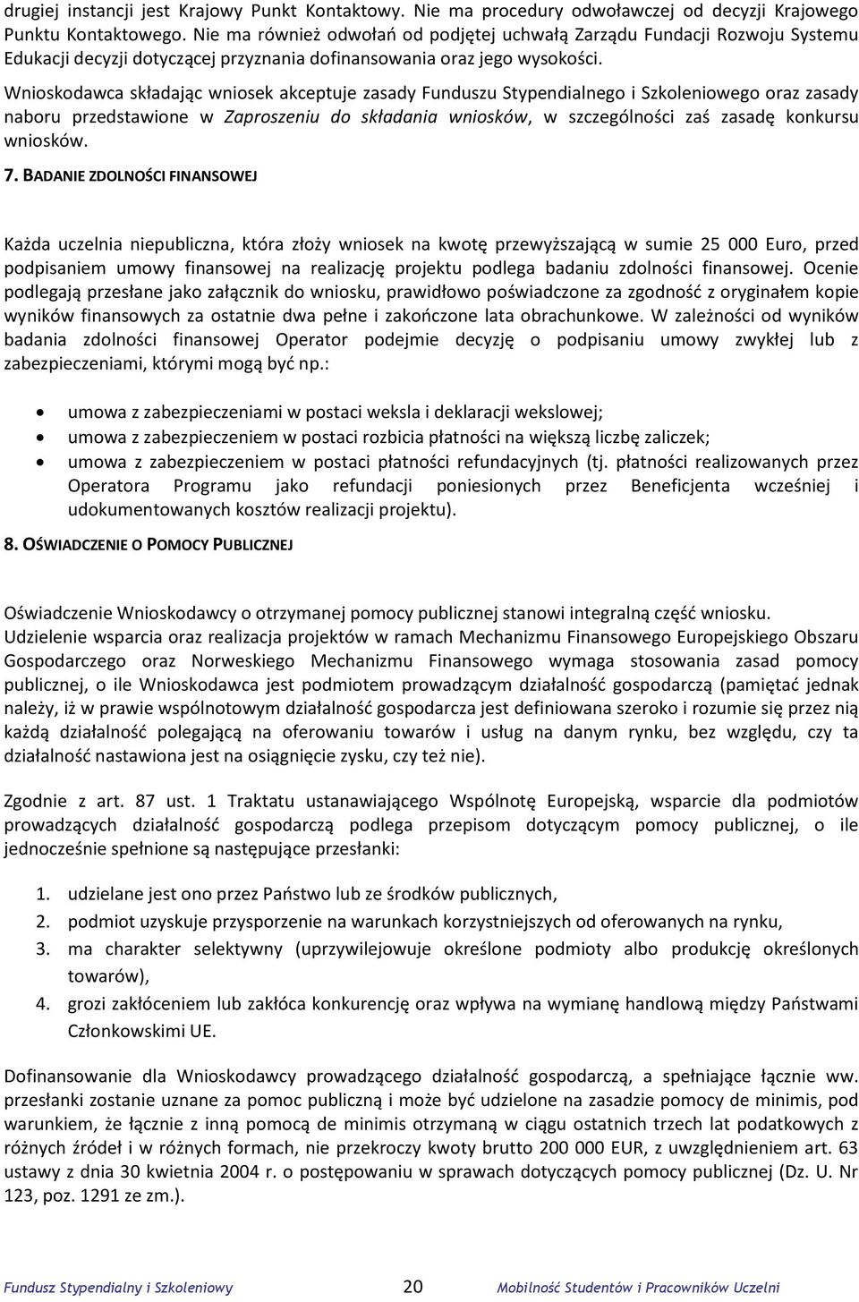 Wnioskodawca składając wniosek akceptuje zasady Funduszu Stypendialnego i Szkoleniowego oraz zasady naboru przedstawione w Zaproszeniu do składania wniosków, w szczególności zaś zasadę konkursu