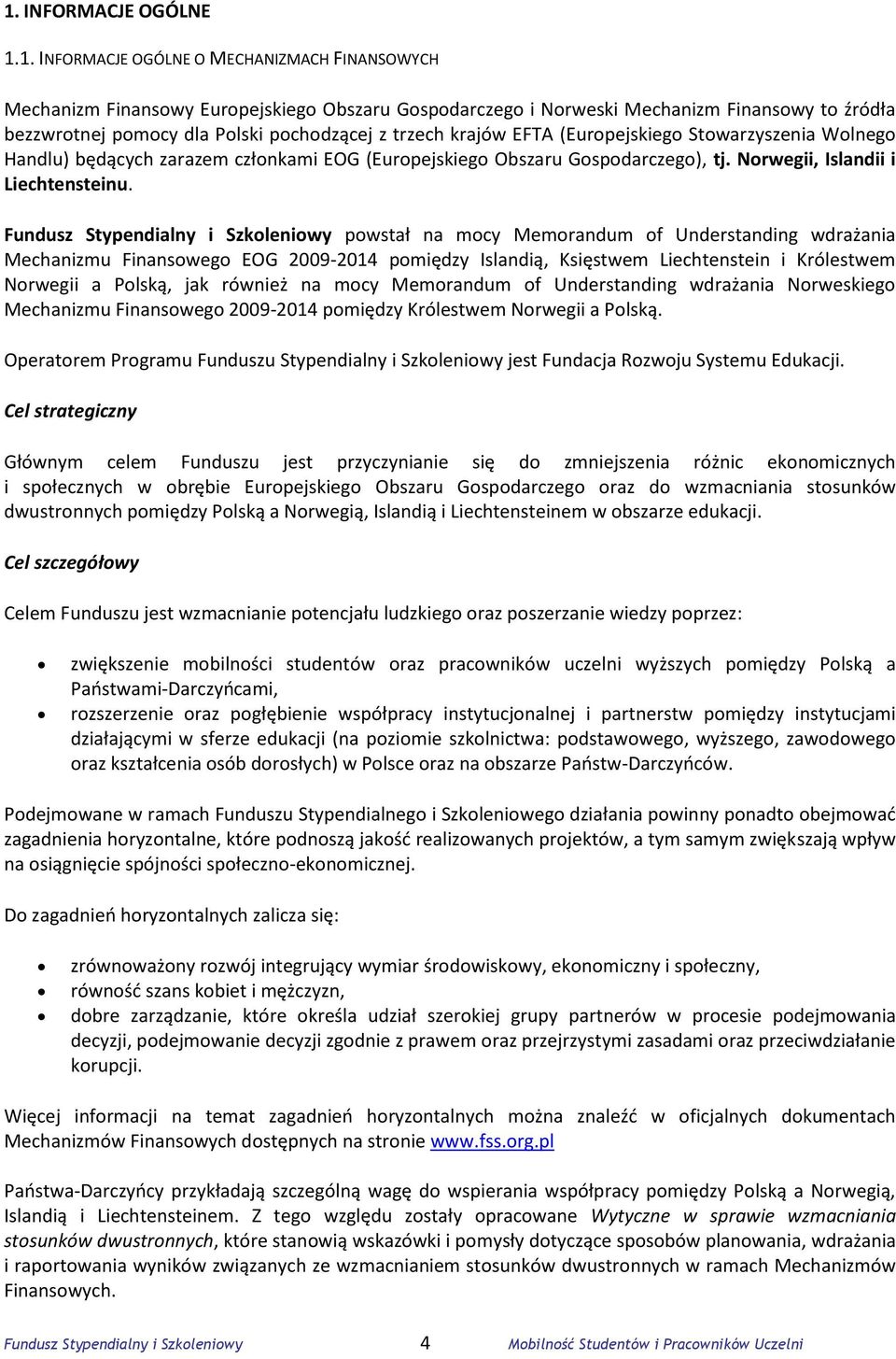 Fundusz Stypendialny i Szkoleniowy powstał na mocy Memorandum of Understanding wdrażania Mechanizmu Finansowego EOG 2009-2014 pomiędzy Islandią, Księstwem Liechtenstein i Królestwem Norwegii a