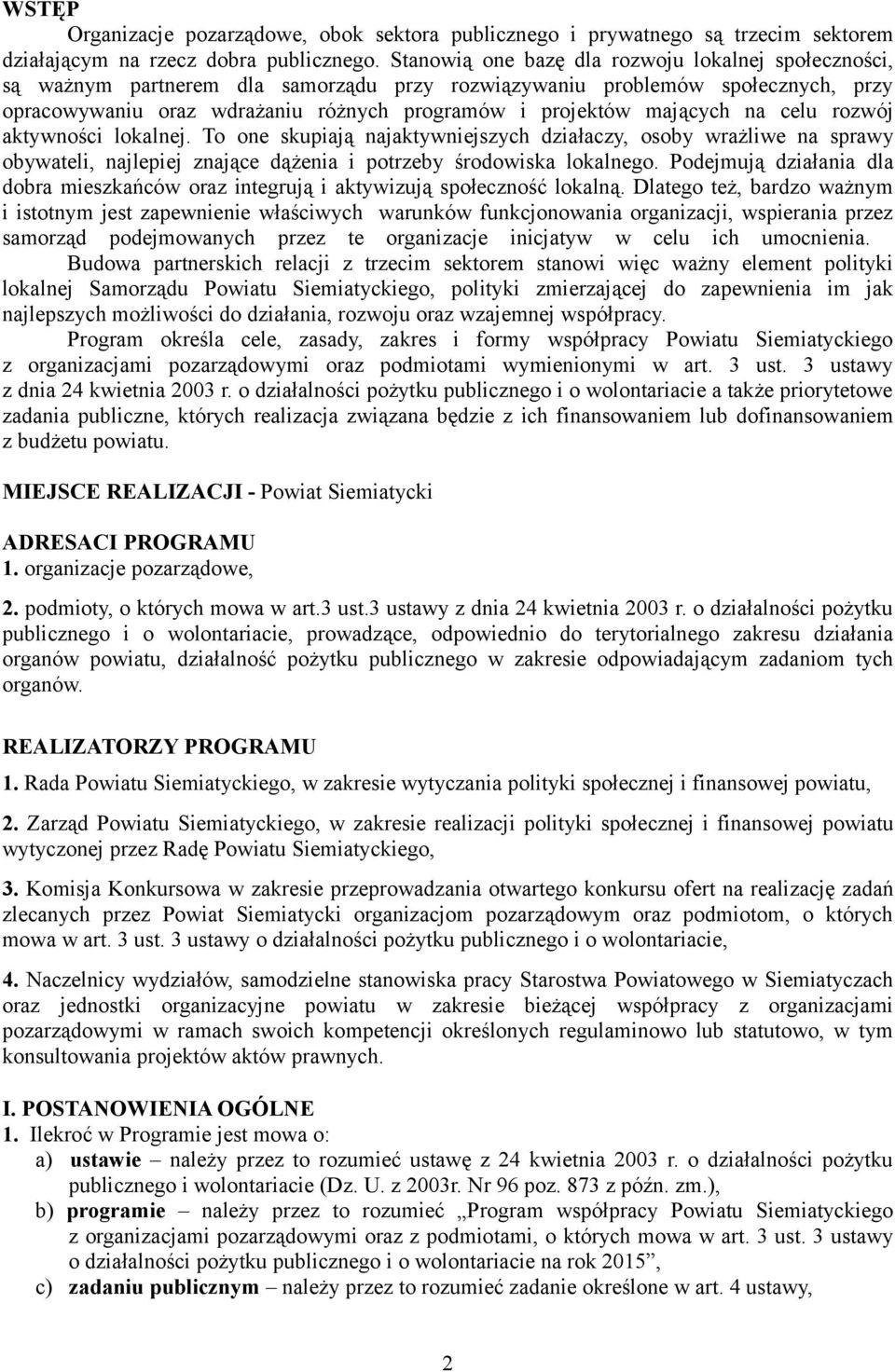 mających na celu rozwój aktywności lokalnej. To one skupiają najaktywniejszych działaczy, osoby wrażliwe na sprawy obywateli, najlepiej znające dążenia i potrzeby środowiska lokalnego.