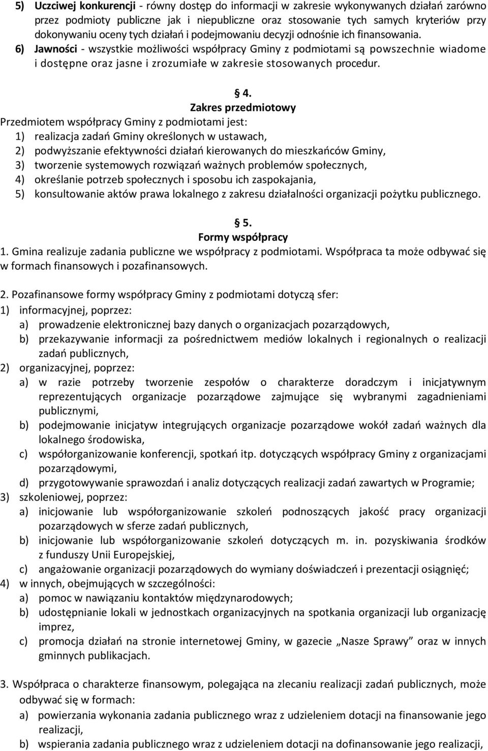 6) Jawności - wszystkie możliwości współpracy Gminy z podmiotami są powszechnie wiadome i dostępne oraz jasne i zrozumiałe w zakresie stosowanych procedur. 4.