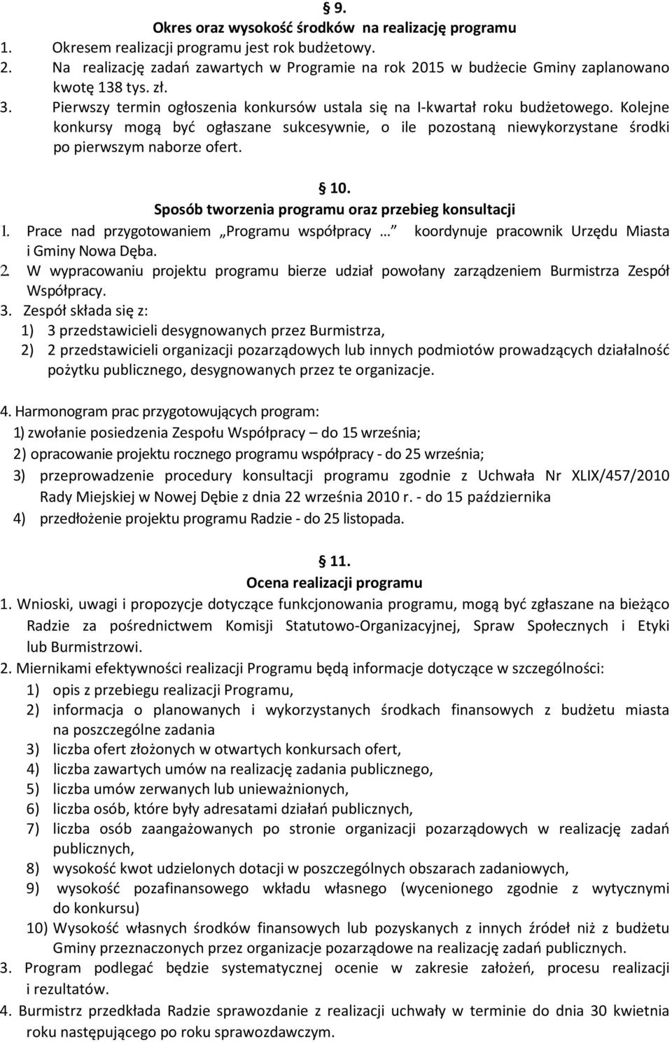 Kolejne konkursy mogą być ogłaszane sukcesywnie, o ile pozostaną niewykorzystane środki po pierwszym naborze ofert. 10. Sposób tworzenia programu oraz przebieg konsultacji 1.