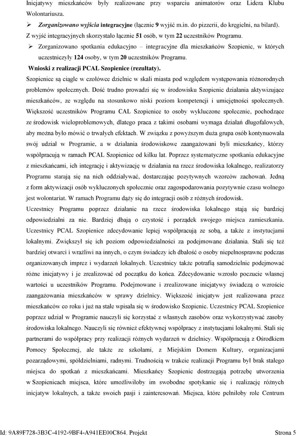 Zorganizowano spotkania edukacyjno integracyjne dla mieszkańców Szopienic, w których uczestniczyły 124 osoby, w tym 20 uczestników Programu. Wnioski z realizacji PCAL Szopienice (rezultaty).