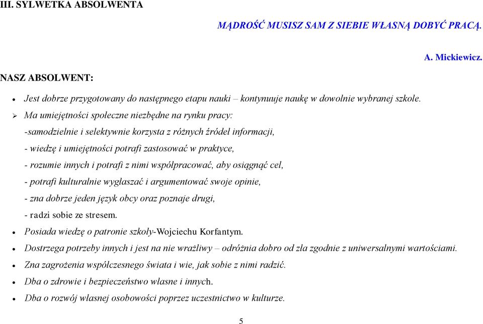 z nimi współpracować, aby osiągnąć cel, - potrafi kulturalnie wygłaszać i argumentować swoje opinie, - zna dobrze jeden język obcy oraz poznaje drugi, - radzi sobie ze stresem.