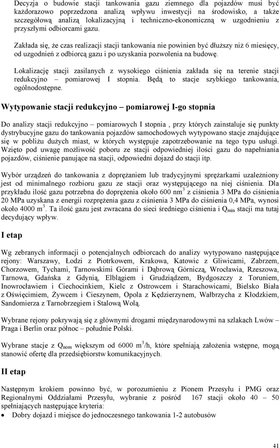 Zakłada się, że czas realizacji stacji tankowania nie powinien być dłuższy niż 6 miesięcy, od uzgodnień z odbiorcą gazu i po uzyskania pozwolenia na budowę.