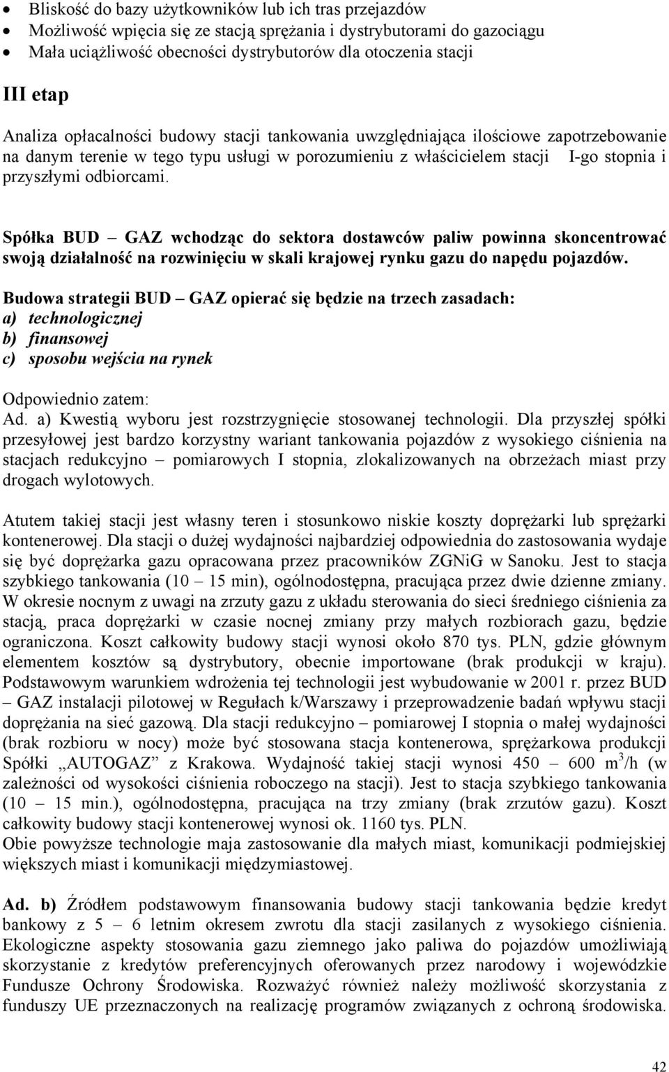 Spółka BUD GAZ wchodząc do sektora dostawców paliw powinna skoncentrować swoją działalność na rozwinięciu w skali krajowej rynku gazu do napędu pojazdów.