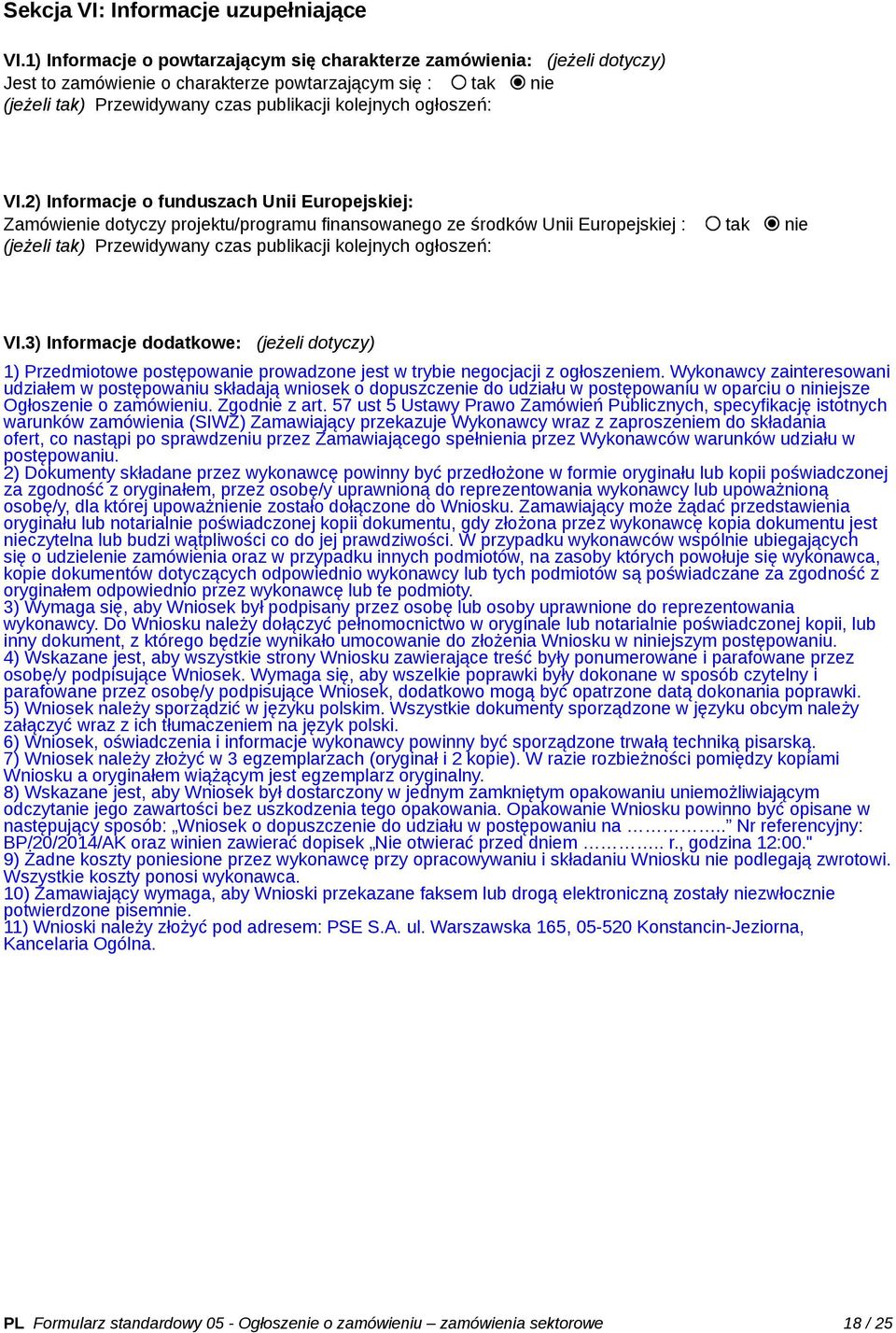 VI.2) Informacje o funduszach Unii Europejskiej: Zamówienie dotyczy projektu/programu finansowanego ze środków Unii Europejskiej : tak nie (jeżeli tak) Przewidywany czas publikacji kolejnych