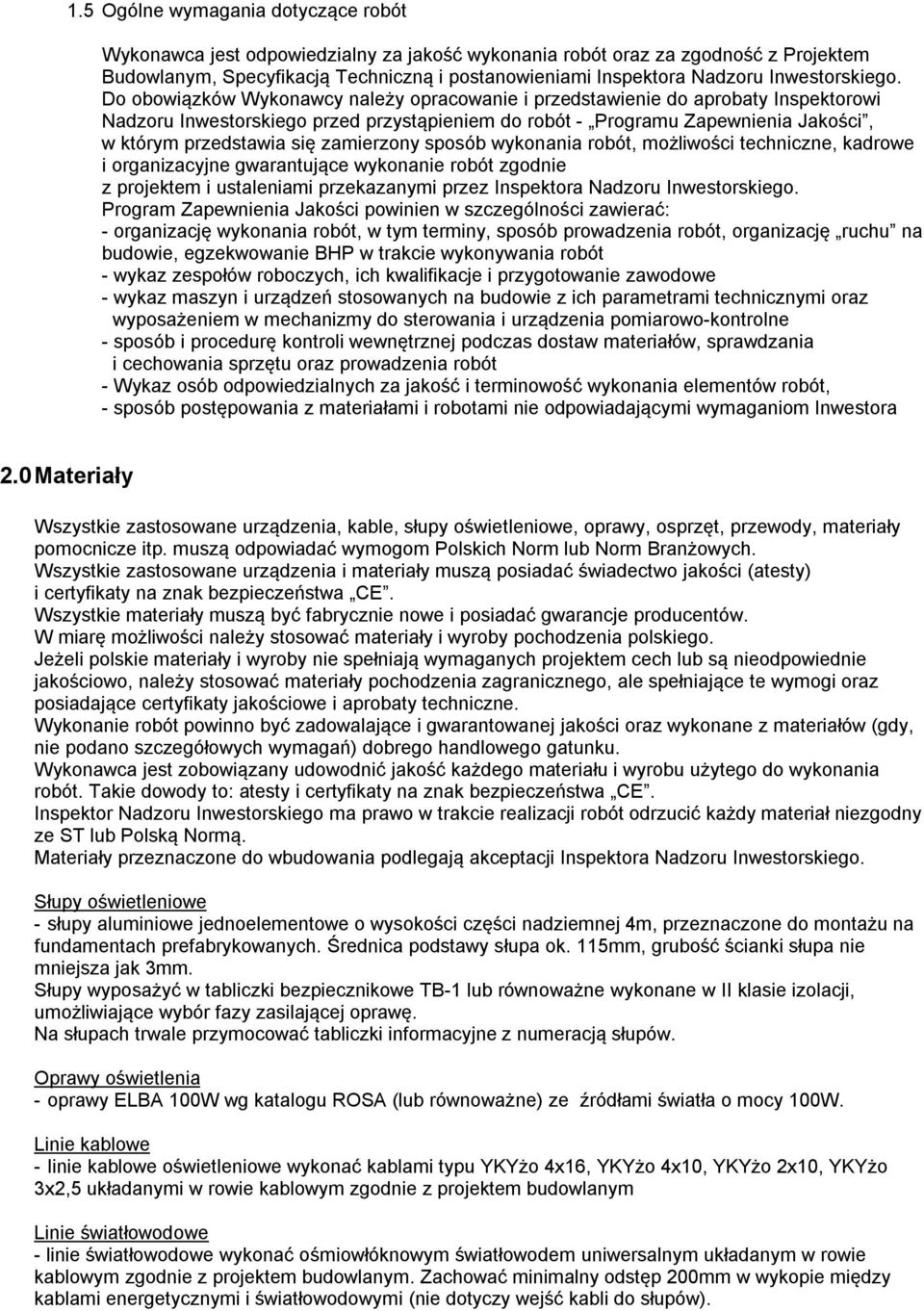 Do obowiązków Wykonawcy należy opracowanie i przedstawienie do aprobaty Inspektorowi Nadzoru Inwestorskiego przed przystąpieniem do robót - Programu Zapewnienia Jakości, w którym przedstawia się