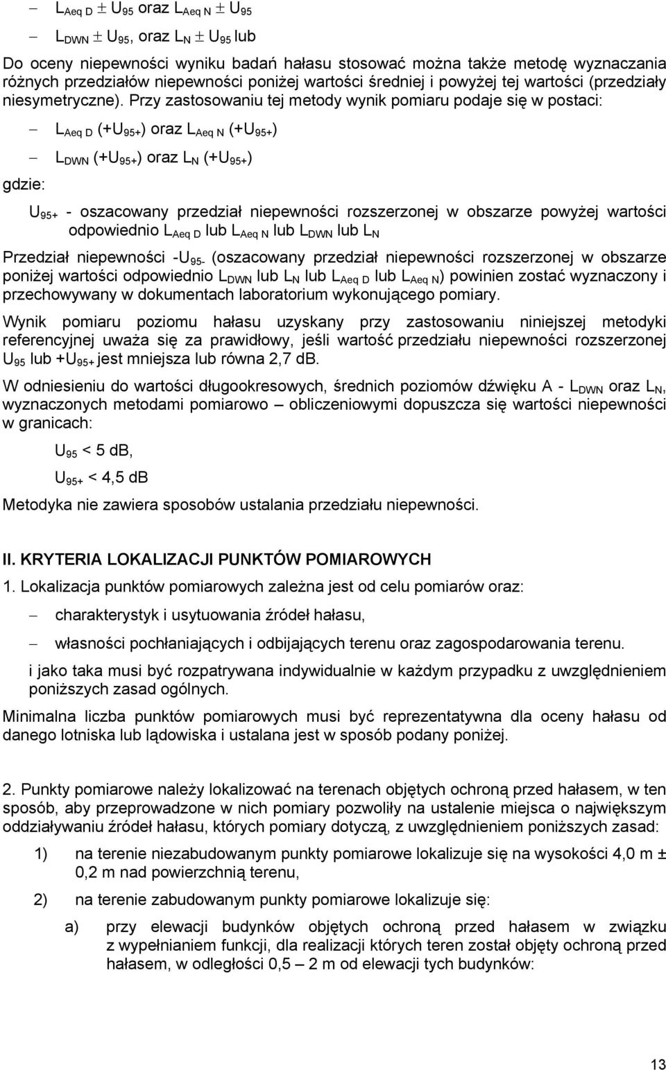 Przy zastosowaniu tej metody wynik pomiaru podaje się w postaci: L Aeq D (+U 95+ ) oraz L Aeq N (+U 95+ ) L DWN (+U 95+ ) oraz L N (+U 95+ ) U 95+ - oszacowany przedział niepewności rozszerzonej w