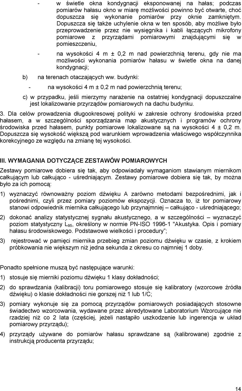 pomieszczeniu, - na wysokości 4 m ± 0,2 m nad powierzchnią terenu, gdy nie ma możliwości wykonania pomiarów hałasu w świetle okna na danej kondygnacji; b) na terenach otaczających ww.