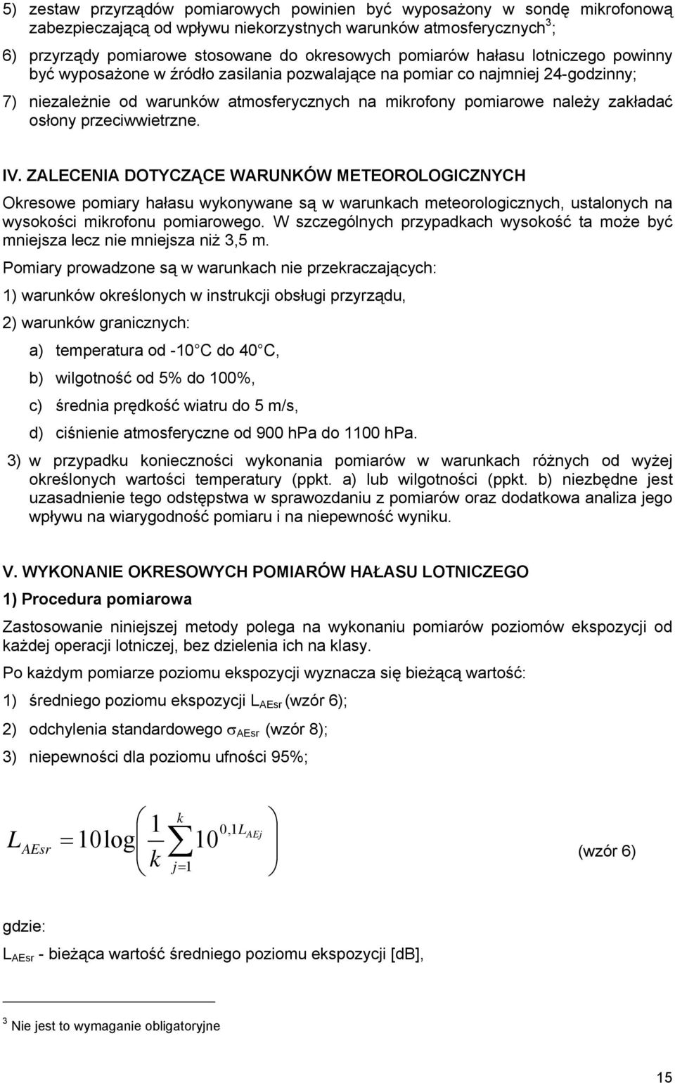 osłony przeciwwietrzne. IV. ZALECENIA DOTYCZĄCE WARUNKÓW METEOROLOGICZNYCH Okresowe pomiary hałasu wykonywane są w warunkach meteorologicznych, ustalonych na wysokości mikrofonu pomiarowego.