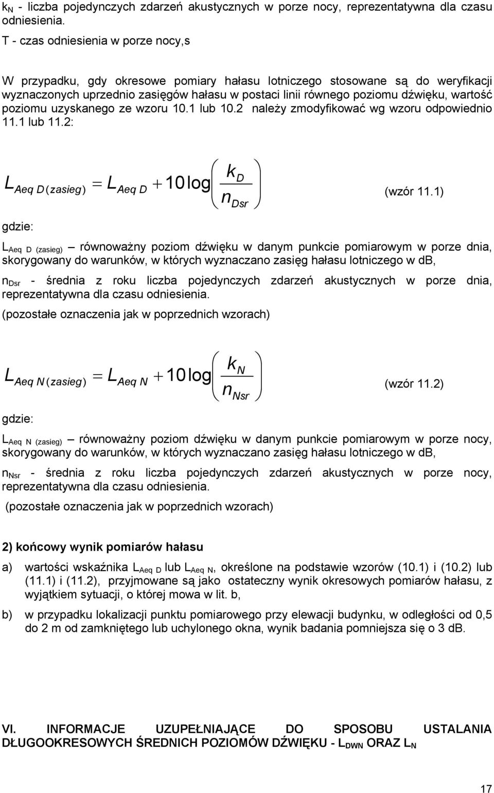 wartość poziomu uzyskanego ze wzoru 0. lub 0.2 należy zmodyfikować wg wzoru odpowiednio. lub.2: L = L + k log n Aeq D ( zasieg ) Aeq D 0 D (wzór.