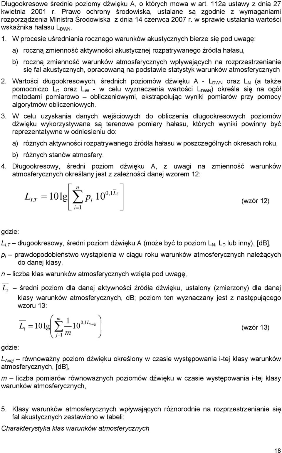 . W procesie uśredniania rocznego warunków akustycznych bierze się pod uwagę: a) roczną zmienność aktywności akustycznej rozpatrywanego źródła hałasu, b) roczną zmienność warunków atmosferycznych