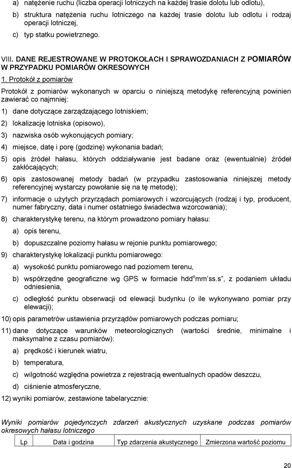 Protokół z pomiarów Protokół z pomiarów wykonanych w oparciu o niniejszą metodykę referencyjną powinien zawierać co najmniej: ) dane dotyczące zarządzającego lotniskiem; 2) lokalizację lotniska