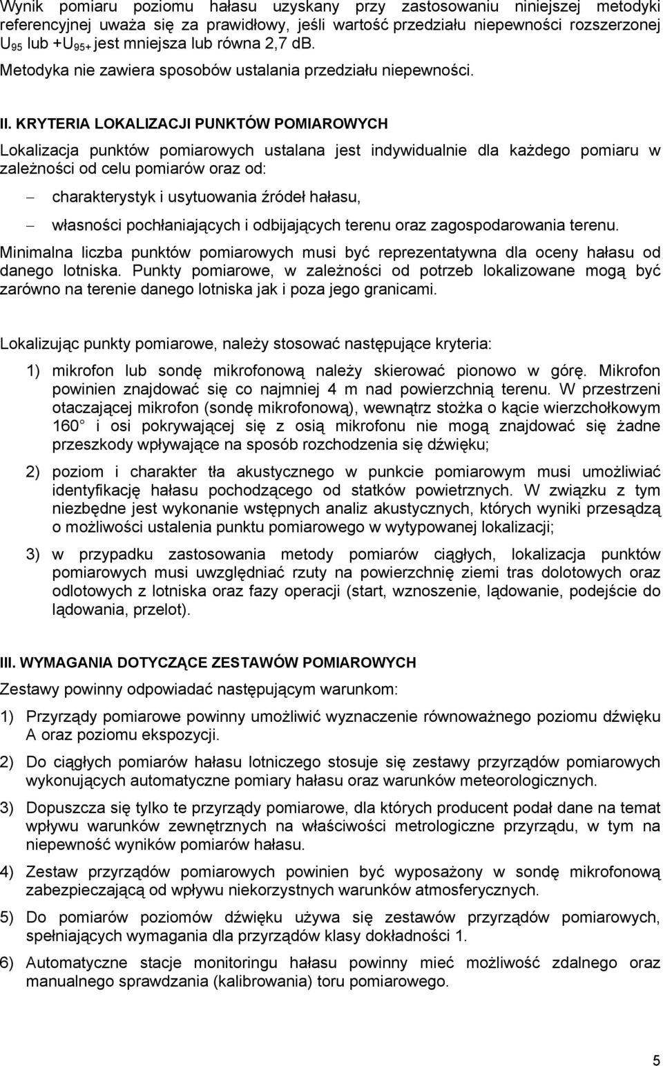 KRYTERIA LOKALIZACJI PUNKTÓW POMIAROWYCH Lokalizacja punktów pomiarowych ustalana jest indywidualnie dla każdego pomiaru w zależności od celu pomiarów oraz od: charakterystyk i usytuowania źródeł