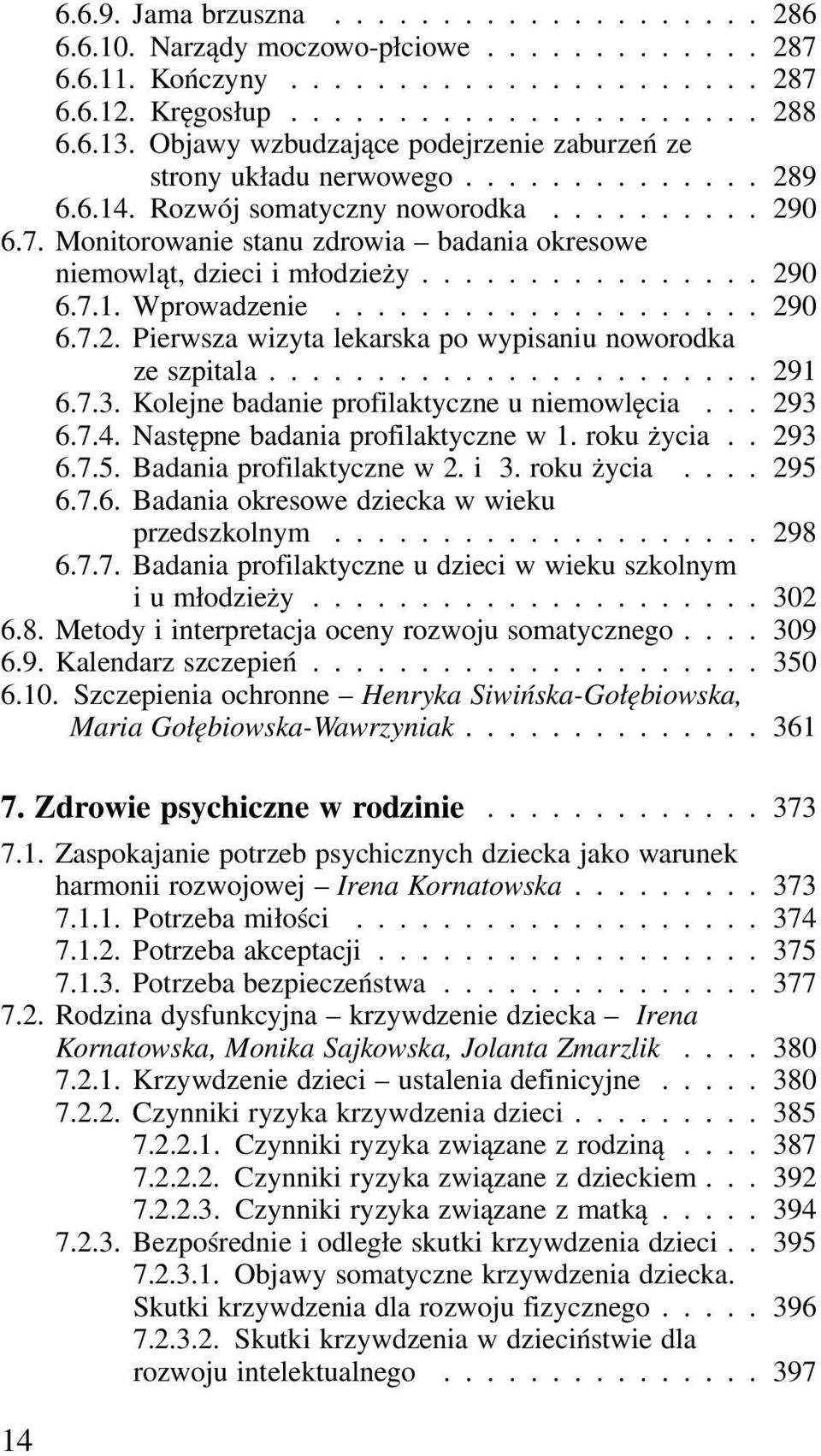 Monitorowanie stanu zdrowia badania okresowe niemowląt, dzieci i młodzieży................ 290 6.7.1. Wprowadzenie.................... 290 6.7.2. Pierwsza wizyta lekarska po wypisaniu noworodka ze szpitala.