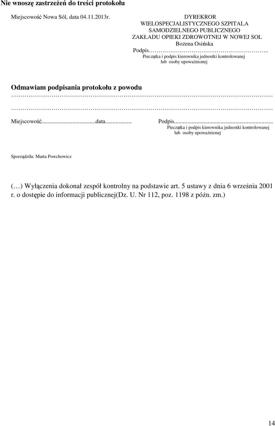 . Pieczątka i podpis kierownika jednostki kontrolowanej lub osoby upoważnionej Odmawiam podpisania protokołu z powodu Miejscowość...data... Podpis.