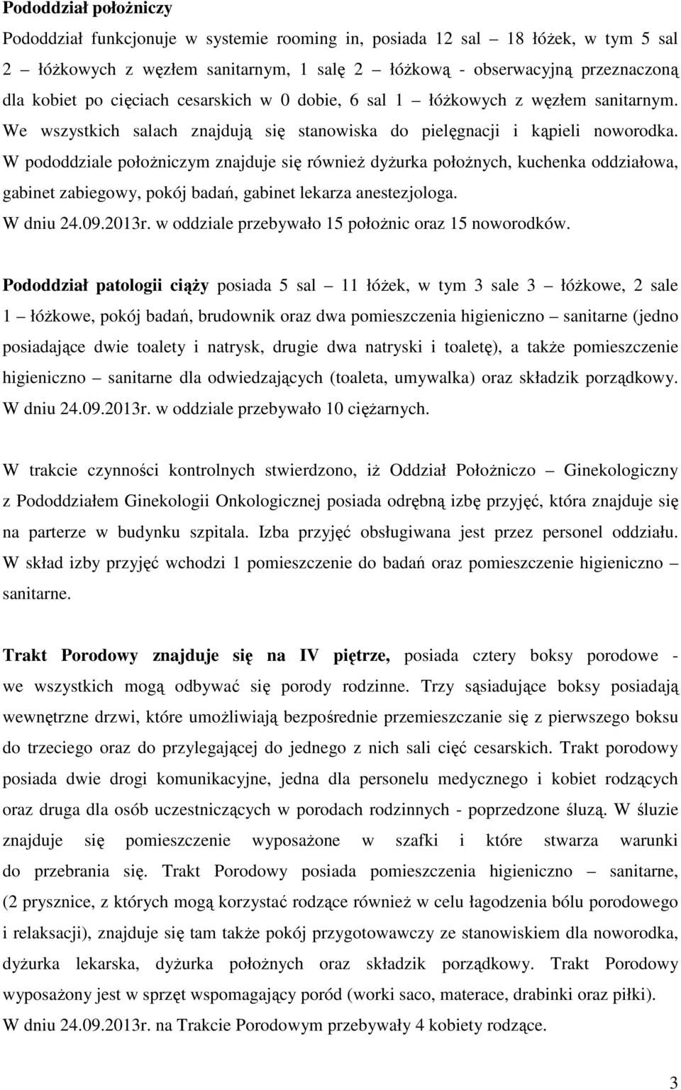 W pododdziale położniczym znajduje się również dyżurka położnych, kuchenka oddziałowa, gabinet zabiegowy, pokój badań, gabinet lekarza anestezjologa. W dniu 24.09.2013r.