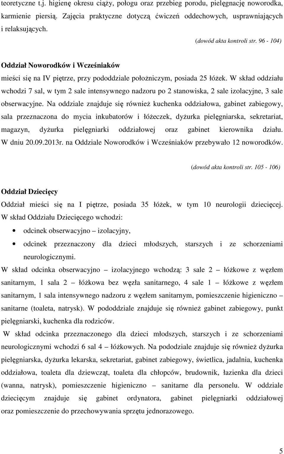 W skład oddziału wchodzi 7 sal, w tym 2 sale intensywnego nadzoru po 2 stanowiska, 2 sale izolacyjne, 3 sale obserwacyjne.