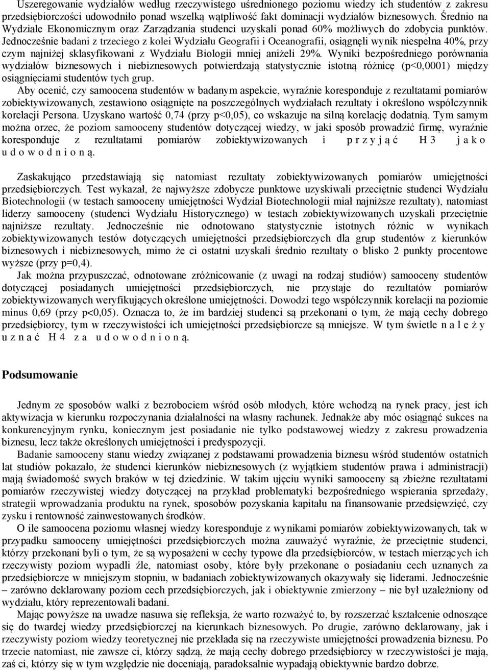 Jednocześnie badani z trzeciego z kolei Wydziału Geografii i Oceanografii, osiągnęli wynik niespełna 40%, przy czym najniżej sklasyfikowani z Wydziału Biologii mniej aniżeli 29%.