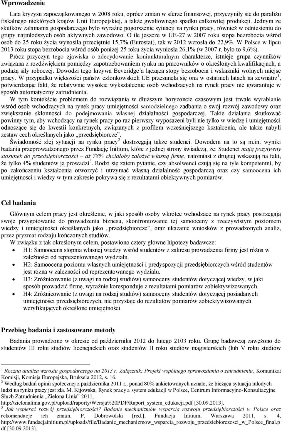 O ile jeszcze w UE-27 w 2007 roku stopa bezrobocia wśród osób do 25 roku życia wynosiła przeciętnie 15,7% (Eurostat), tak w 2012 wzrosła do 22,9%.