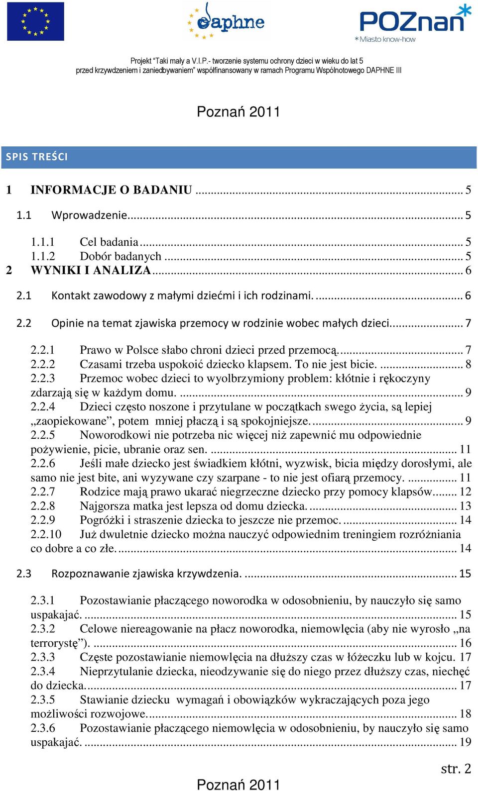 To nie jest bicie.... 8 2.2.3 Przemoc wobec dzieci to wyolbrzymiony problem: kłótnie i rękoczyny zdarzają się w każdym domu.... 9 2.2.4 Dzieci często noszone i przytulane w początkach swego życia, są lepiej zaopiekowane, potem mniej płaczą i są spokojniejsze.