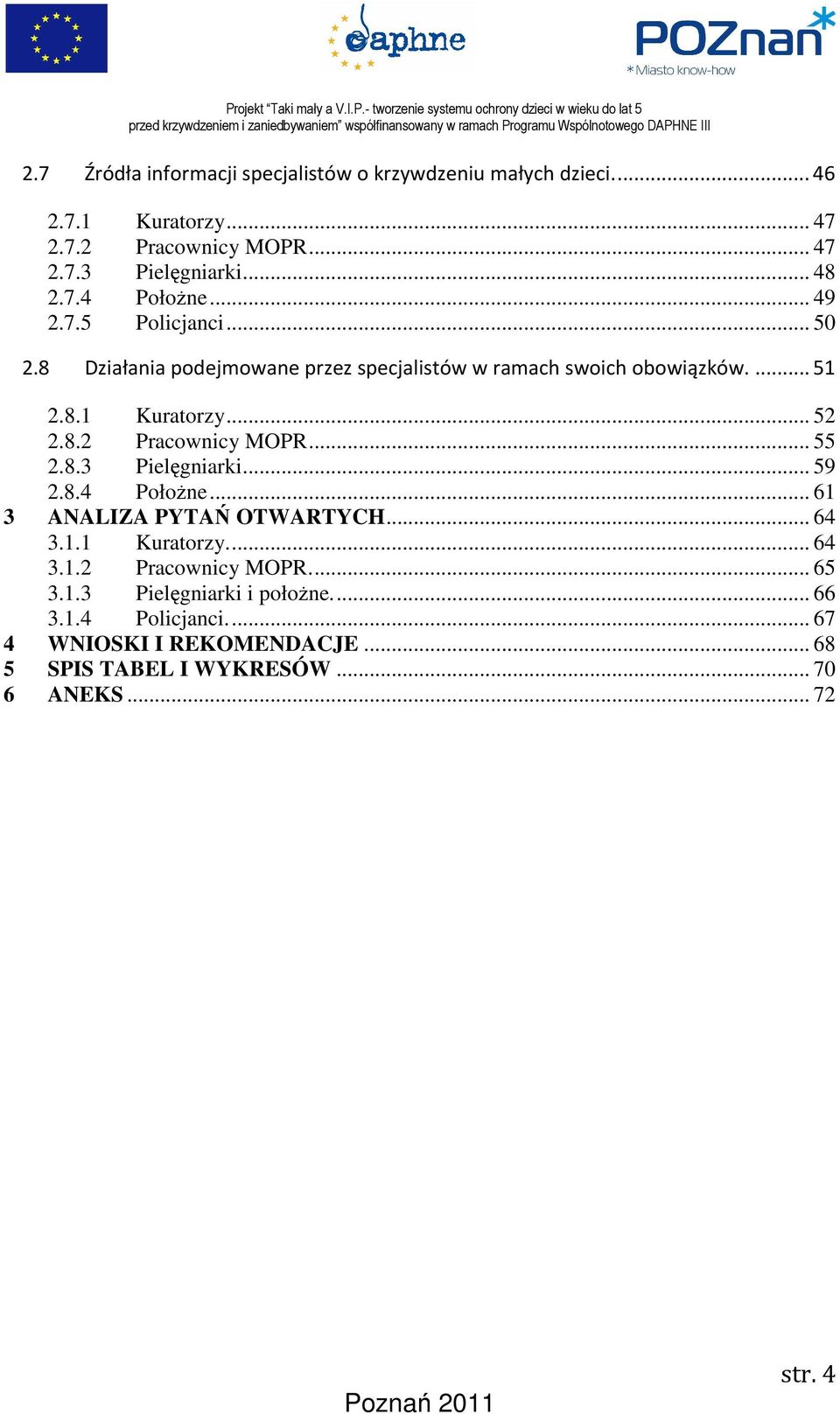 .. 55 2.8.3 Pielęgniarki... 59 2.8.4 Położne... 61 3 ANALIZA PYTAŃ OTWARTYCH... 64 3.1.1 Kuratorzy... 64 3.1.2 Pracownicy MOPR... 65 3.1.3 Pielęgniarki i położne.