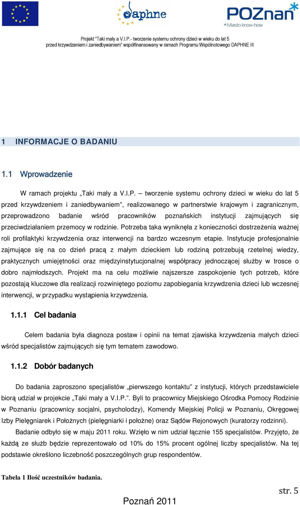 instytucji zajmujących się przeciwdziałaniem przemocy w rodzinie. Potrzeba taka wyniknęła z konieczności dostrzeżenia ważnej roli profilaktyki krzywdzenia oraz interwencji na bardzo wczesnym etapie.