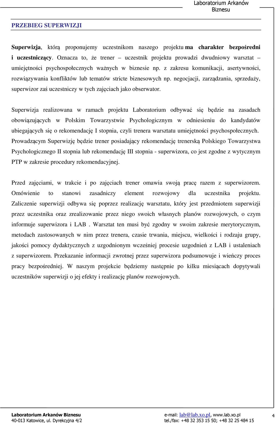 z zakresu komunikacji, asertywnoci, rozwizywania konfliktów lub tematów stricte biznesowych np. negocjacji, zarzdzania, sprzeday, superwizor za uczestniczy w tych zajciach jako obserwator.