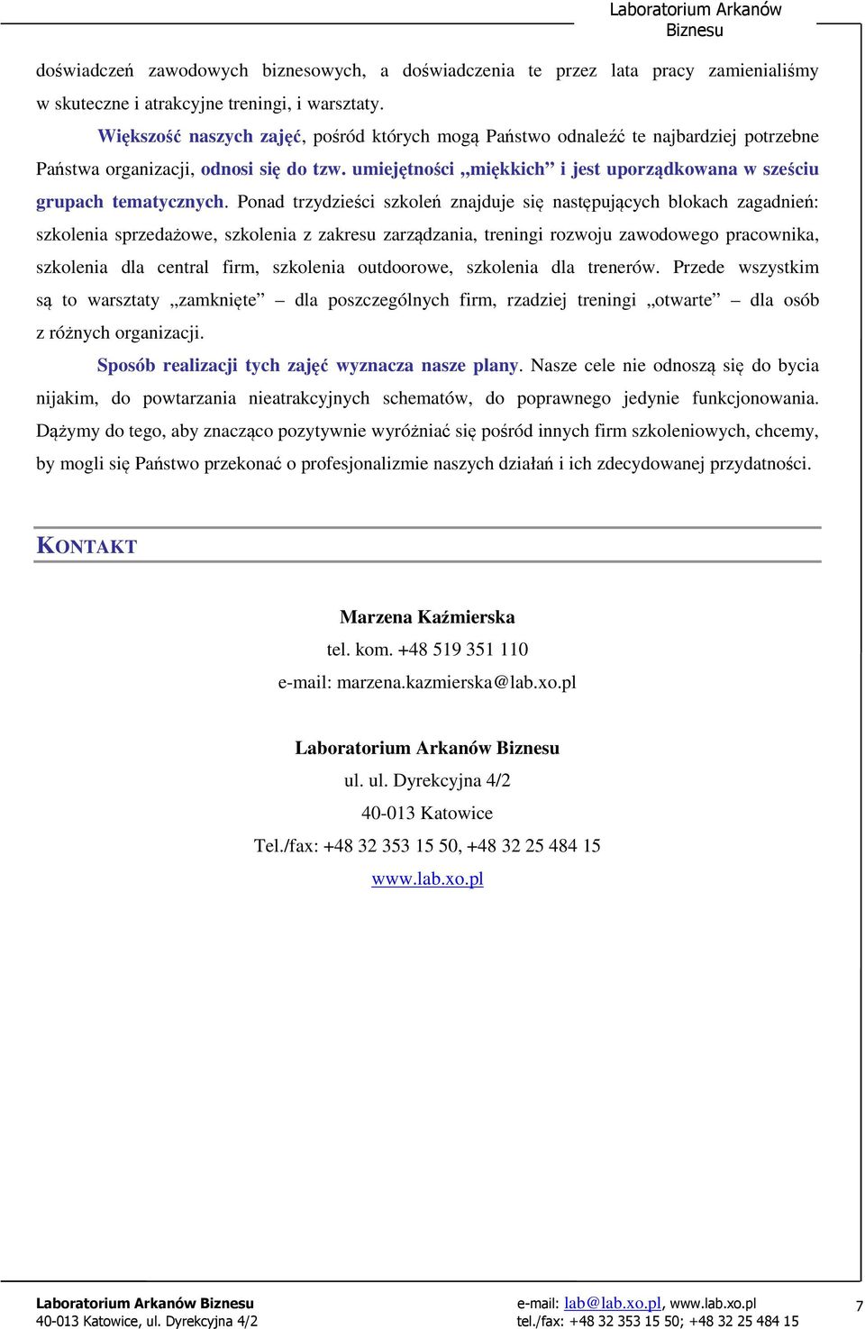 Ponad trzydzieci szkole znajduje si nastpujcych blokach zagadnie: szkolenia sprzedaowe, szkolenia z zakresu zarzdzania, treningi rozwoju zawodowego pracownika, szkolenia dla central firm, szkolenia