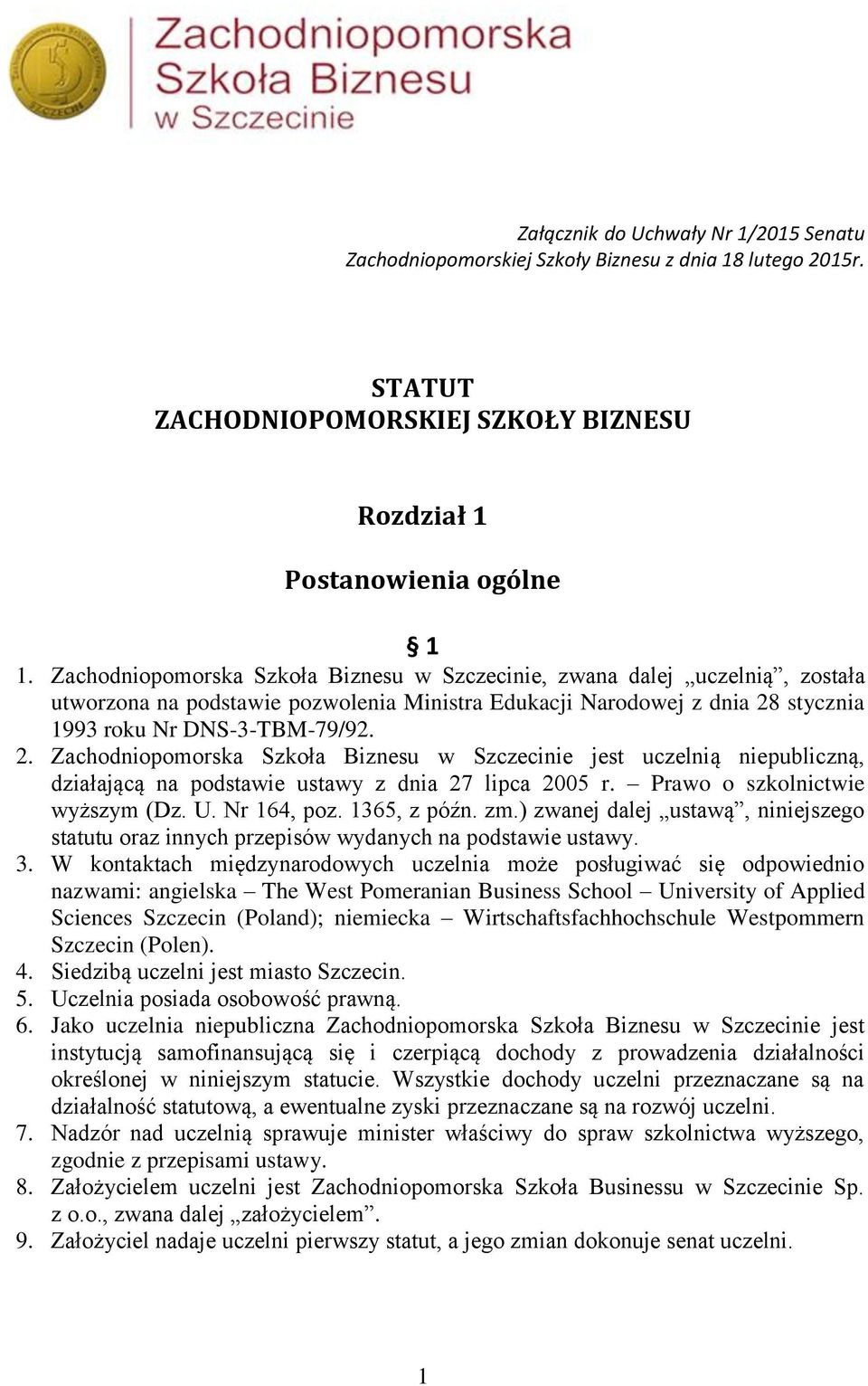 stycznia 1993 roku Nr DNS-3-TBM-79/92. 2. Zachodniopomorska Szkoła Biznesu w Szczecinie jest uczelnią niepubliczną, działającą na podstawie ustawy z dnia 27 lipca 2005 r.