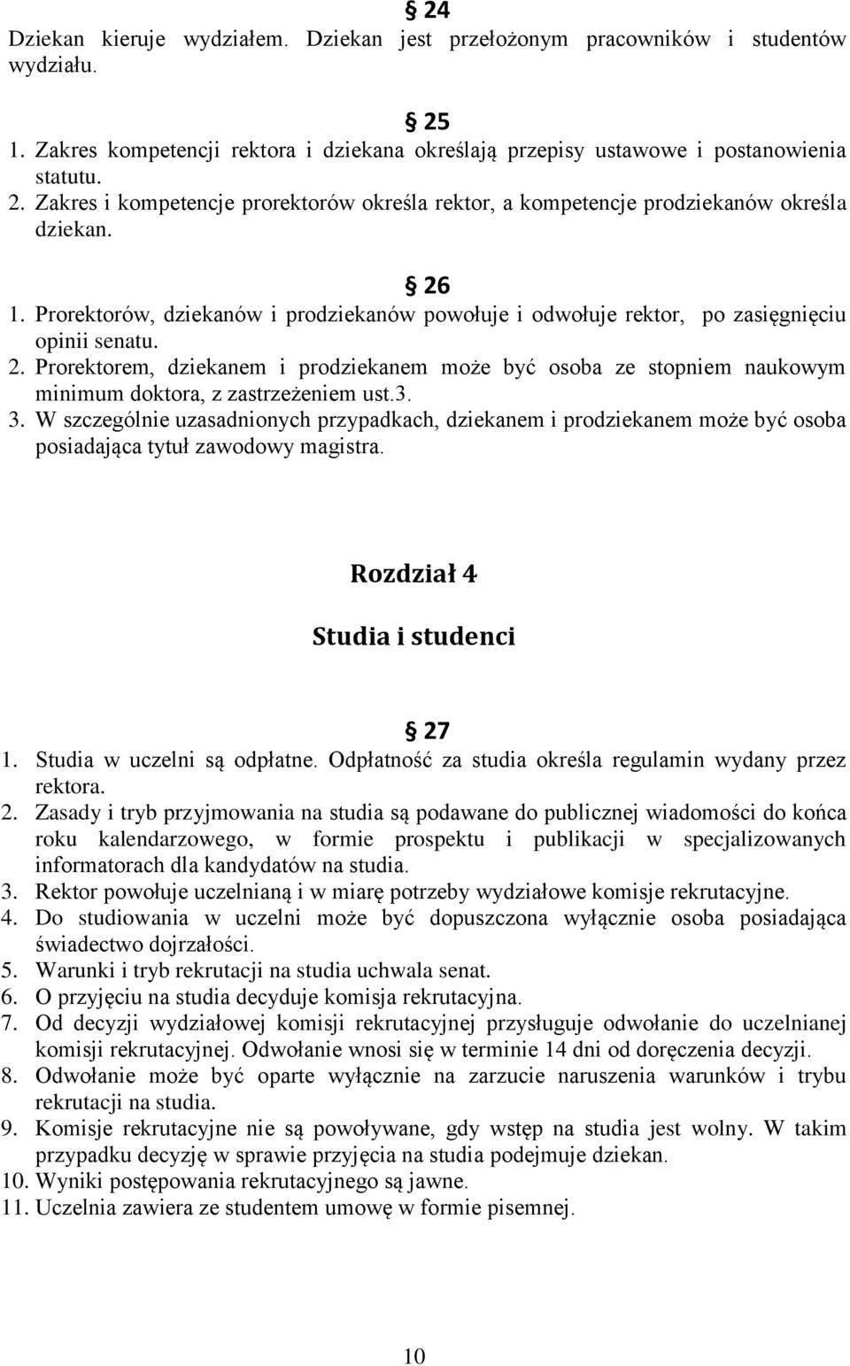 Prorektorem, dziekanem i prodziekanem może być osoba ze stopniem naukowym minimum doktora, z zastrzeżeniem ust.3. 3.