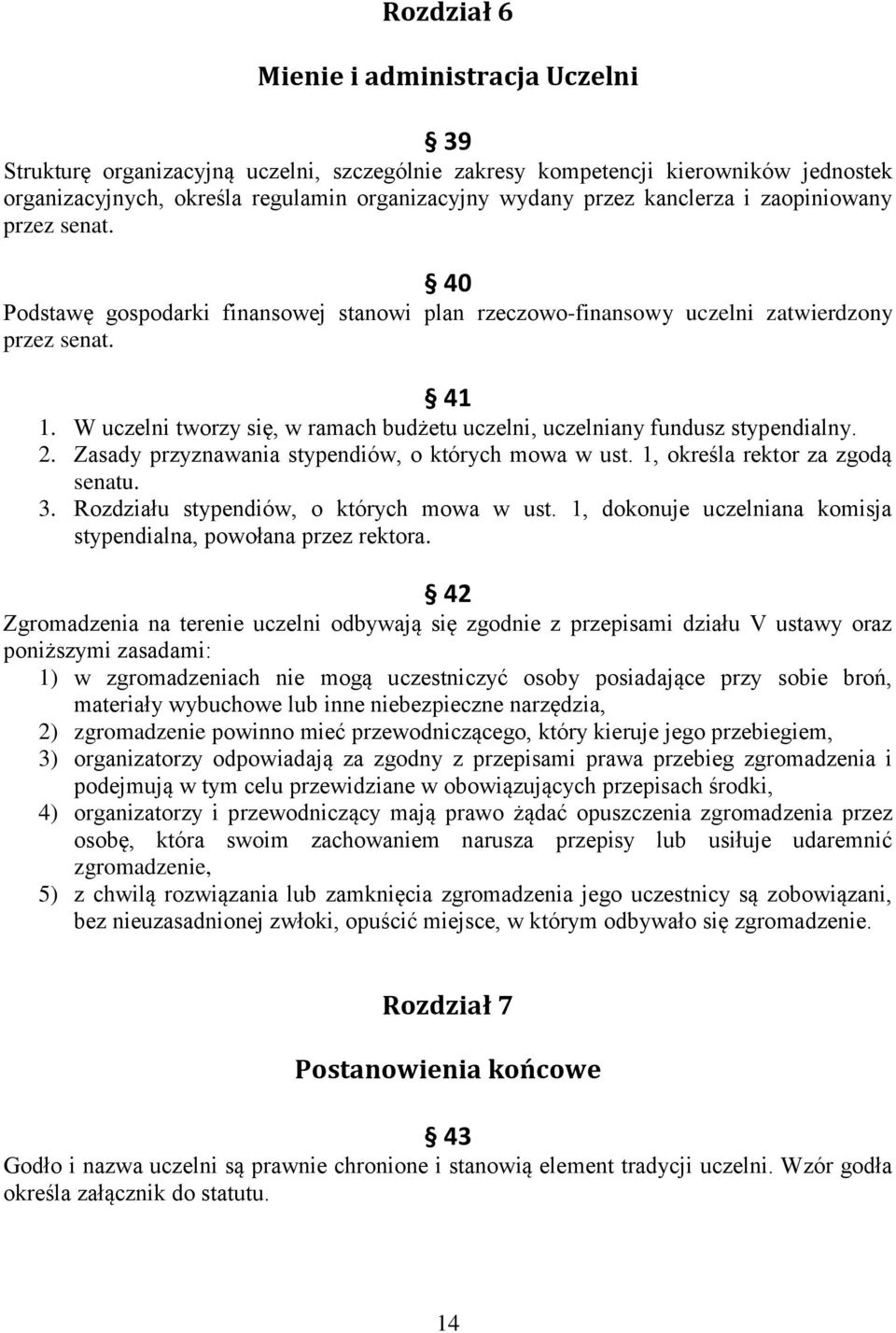 W uczelni tworzy się, w ramach budżetu uczelni, uczelniany fundusz stypendialny. 2. Zasady przyznawania stypendiów, o których mowa w ust. 1, określa rektor za zgodą senatu. 3.