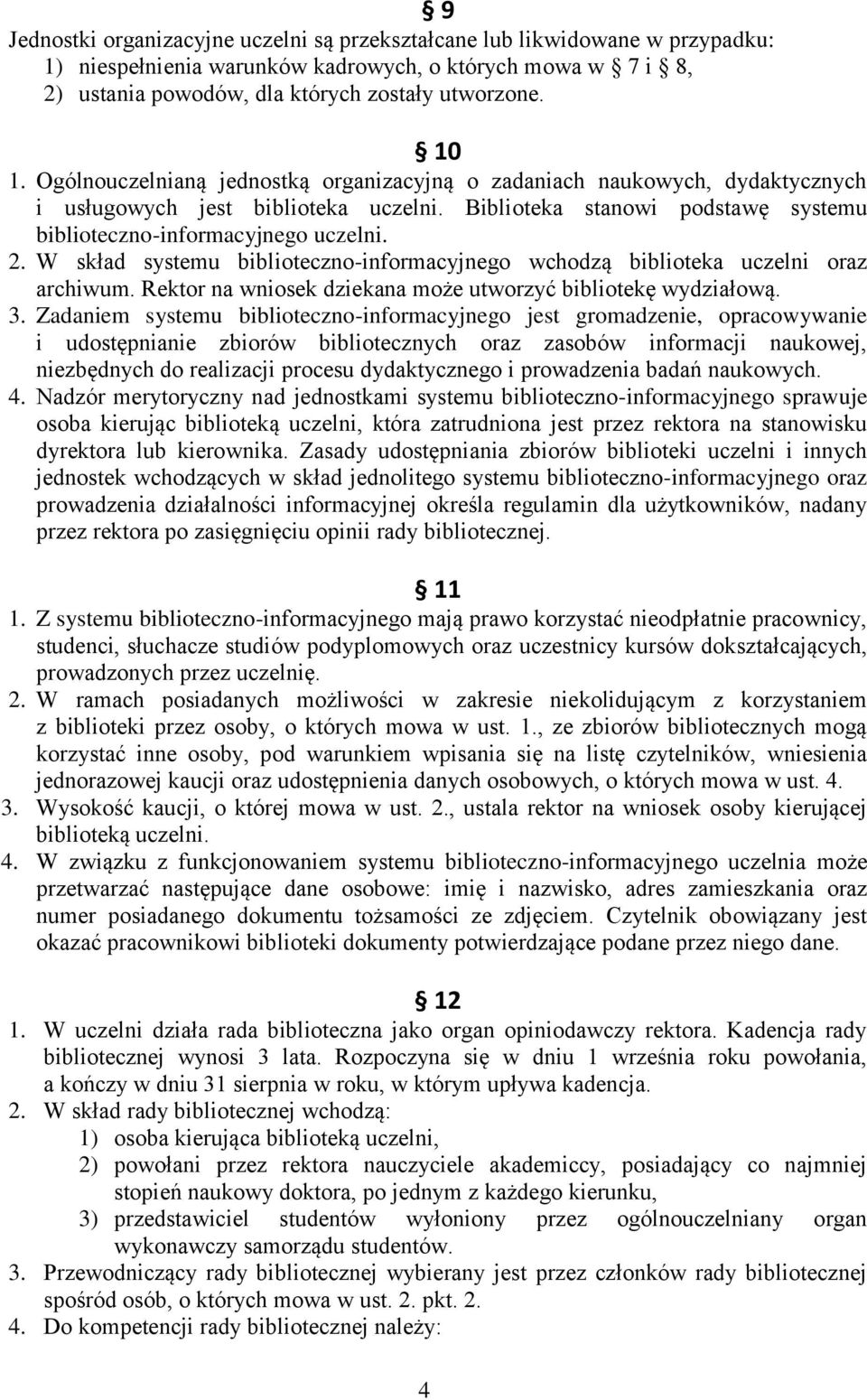 W skład systemu biblioteczno-informacyjnego wchodzą biblioteka uczelni oraz archiwum. Rektor na wniosek dziekana może utworzyć bibliotekę wydziałową. 3.