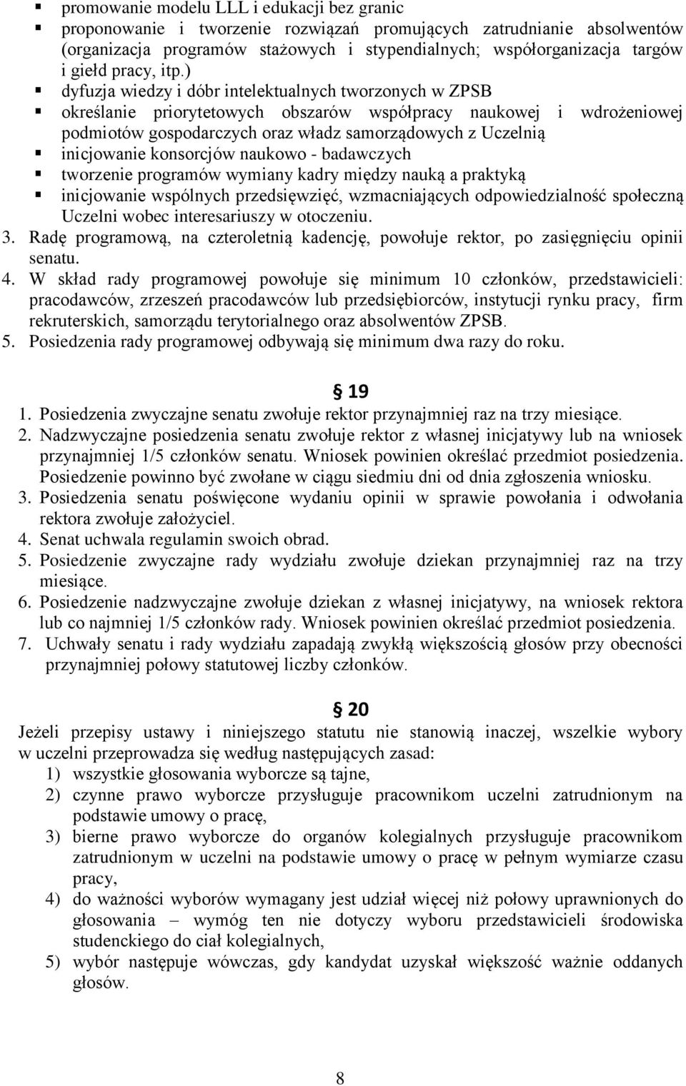 ) dyfuzja wiedzy i dóbr intelektualnych tworzonych w ZPSB określanie priorytetowych obszarów współpracy naukowej i wdrożeniowej podmiotów gospodarczych oraz władz samorządowych z Uczelnią inicjowanie