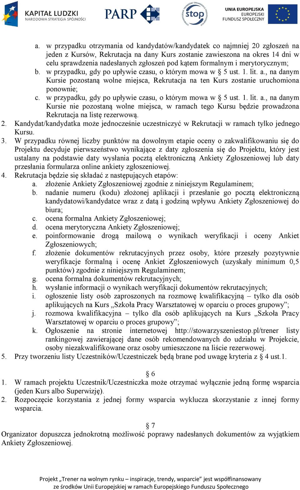 , na danym Kursie pozostaną wolne miejsca, Rekrutacja na ten Kurs zostanie uruchomiona ponownie; c. w przypadku, gdy po upływie czasu, o którym mowa w 5 ust. 1. lit. a.