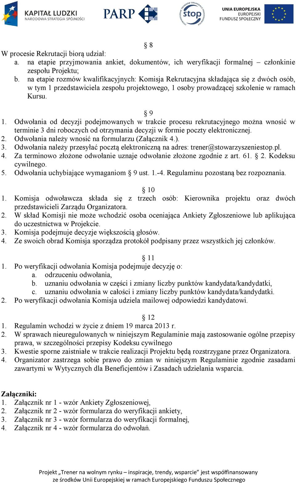 Odwołania od decyzji podejmowanych w trakcie procesu rekrutacyjnego można wnosić w terminie 3 dni roboczych od otrzymania decyzji w formie poczty elektronicznej. 2.