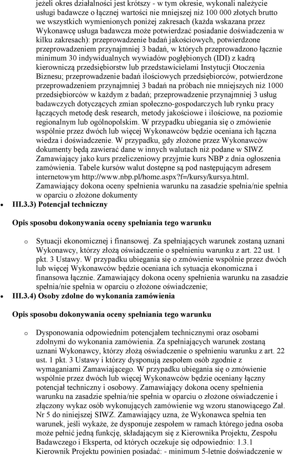 których przeprowadzono łącznie minimum 30 indywidualnych wywiadów pogłębionych (IDI) z kadrą kierowniczą przedsiębiorstw lub przedstawicielami Instytucji Otoczenia Biznesu; przeprowadzenie badań