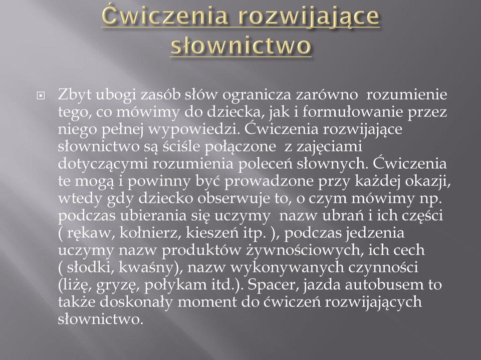 Ćwiczenia te mogą i powinny być prowadzone przy każdej okazji, wtedy gdy dziecko obserwuje to, o czym mówimy np.