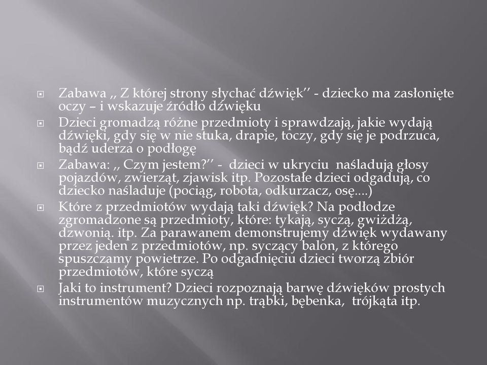 Pozostałe dzieci odgadują, co dziecko naśladuje (pociąg, robota, odkurzacz, osę...) Które z przedmiotów wydają taki dźwięk?