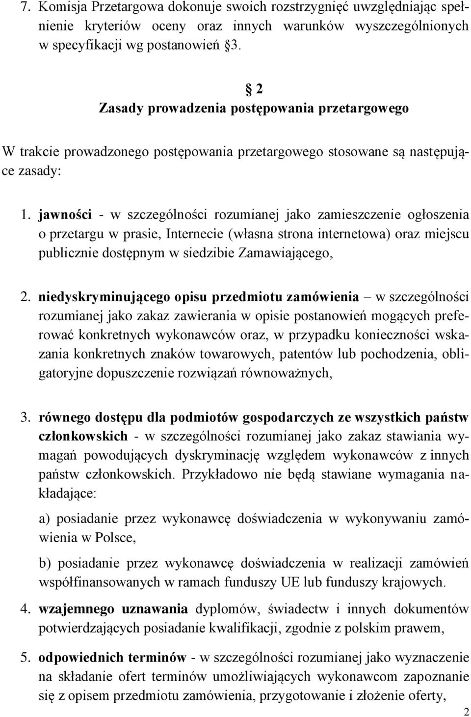 jawności - w szczególności rozumianej jako zamieszczenie ogłoszenia o przetargu w prasie, Internecie (własna strona internetowa) oraz miejscu publicznie dostępnym w siedzibie Zamawiającego, 2.