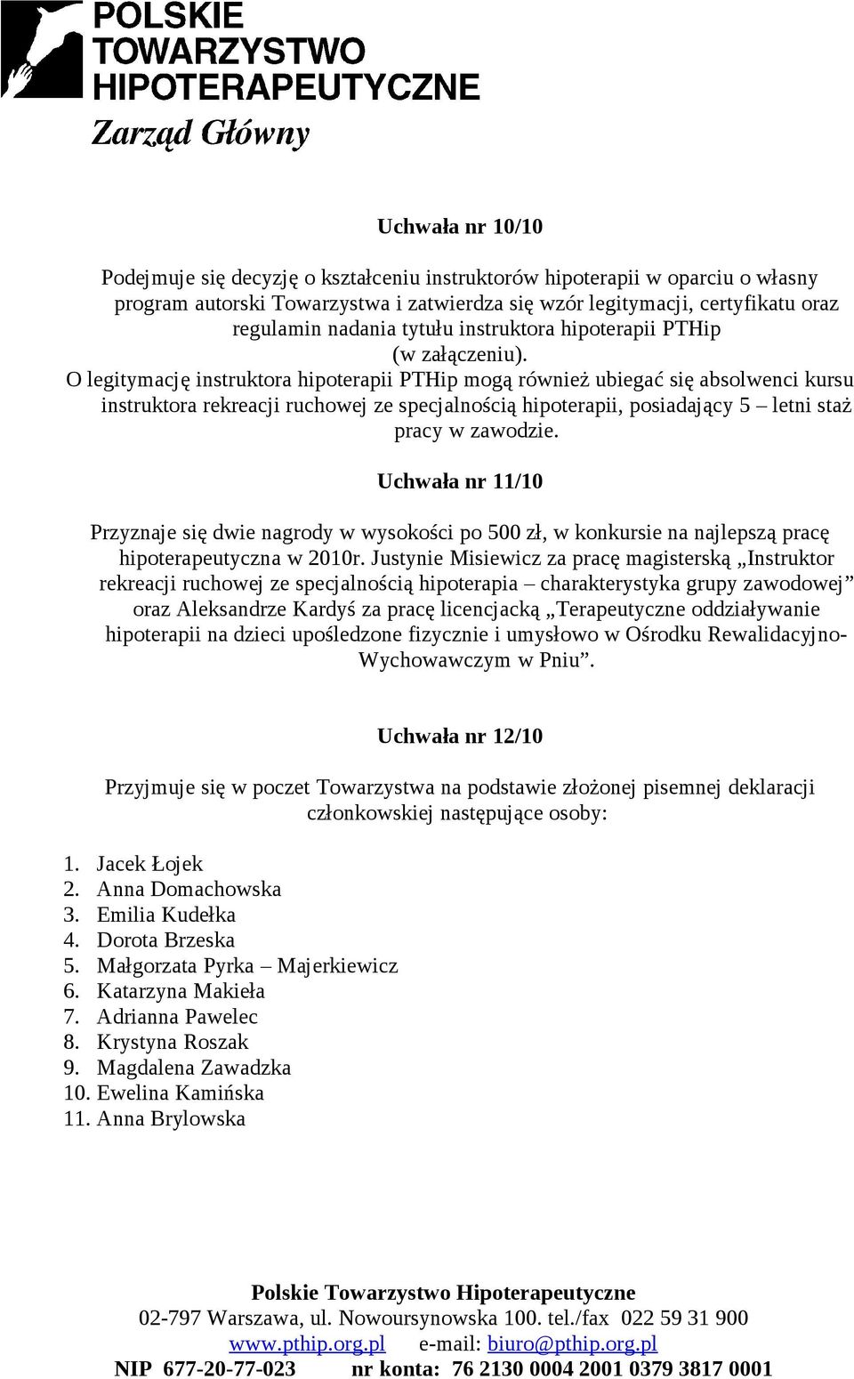 O legitymację instruktora hipoterapii PTHip mogą również ubiegać się absolwenci kursu instruktora rekreacji ruchowej ze specjalnością hipoterapii, posiadający 5 letni staż pracy w zawodzie.