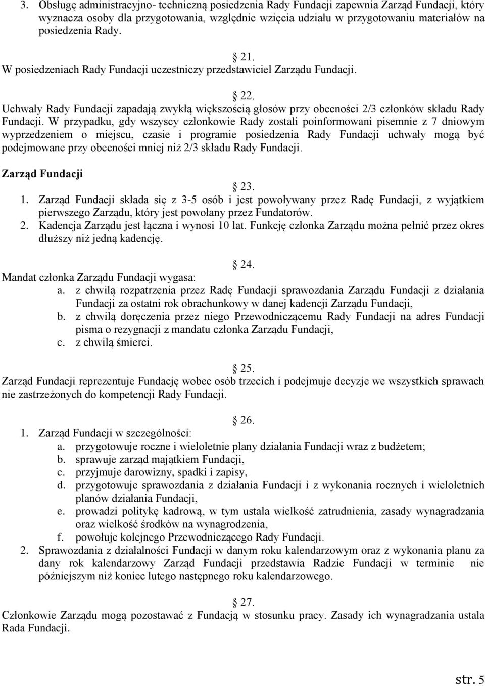 W przypadku, gdy wszyscy członkowie Rady zostali poinformowani pisemnie z 7 dniowym wyprzedzeniem o miejscu, czasie i programie posiedzenia Rady Fundacji uchwały mogą być podejmowane przy obecności