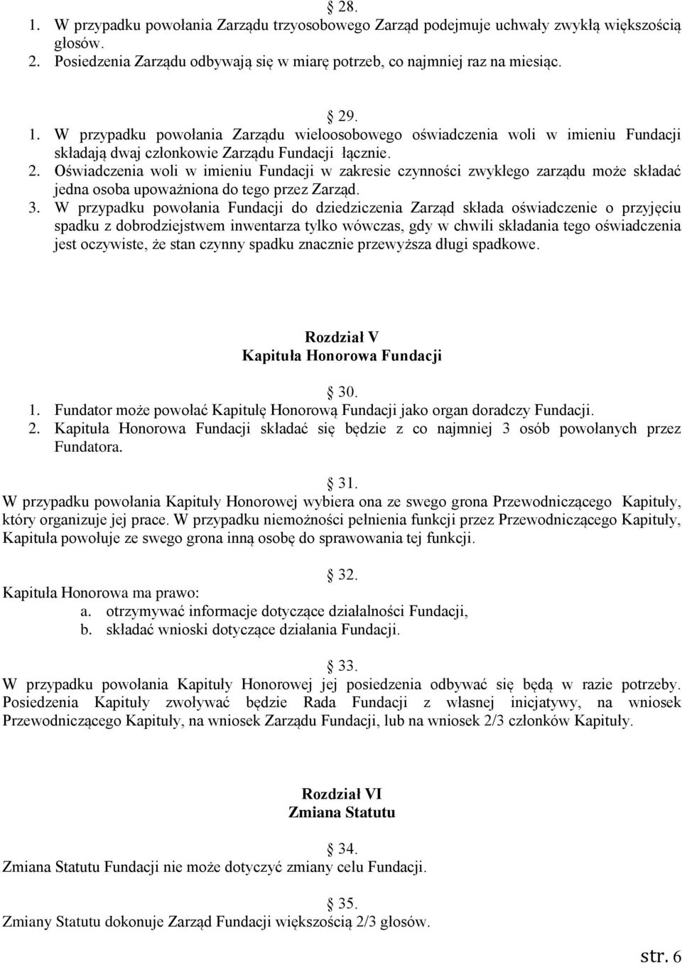 W przypadku powołania Fundacji do dziedziczenia Zarząd składa oświadczenie o przyjęciu spadku z dobrodziejstwem inwentarza tylko wówczas, gdy w chwili składania tego oświadczenia jest oczywiste, że