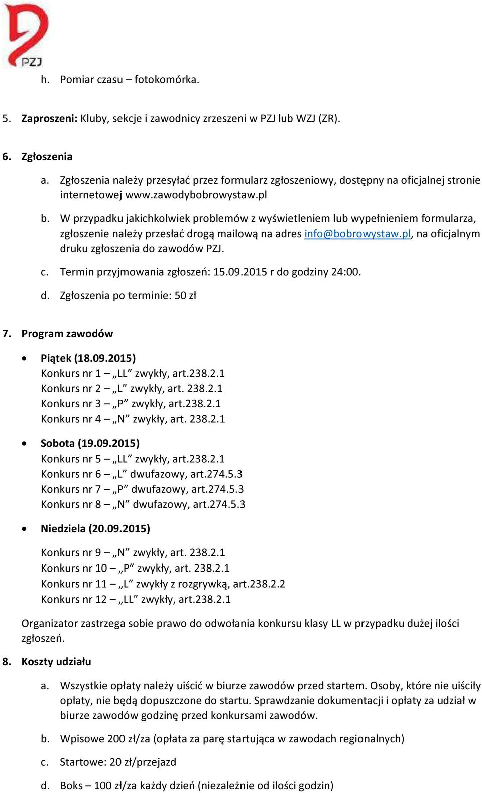 W przypadku jakichkolwiek problemów z wyświetleniem lub wypełnieniem formularza, zgłoszenie należy przesłać drogą mailową na adres info@bobrowystaw.pl, na oficjalnym druku zgłoszenia do zawodów PZJ.