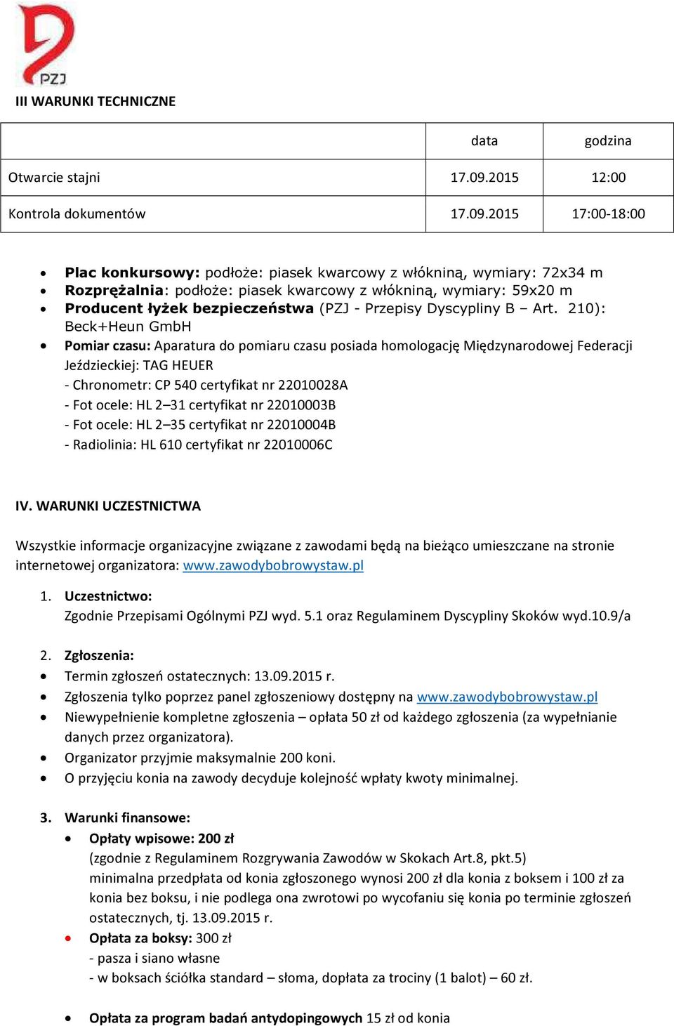 2015 17:00-18:00 Plac konkursowy: podłoże: piasek kwarcowy z włókniną, wymiary: 72x34 m Rozprężalnia: podłoże: piasek kwarcowy z włókniną, wymiary: 59x20 m Producent łyżek bezpieczeństwa (PZJ -